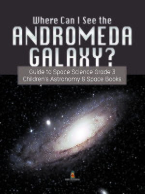 cover image of Where Can I See the Andromeda Galaxy? Guide to Space Science Grade 3---- Children's Astronomy & Space Books